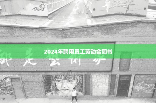 2024年聘用员工劳动合同书