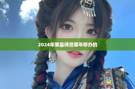 2024年荣县师范哪年停办的