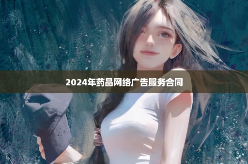 2024年药品网络广告服务合同