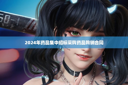 2024年药品集中招标采购药品购销合同