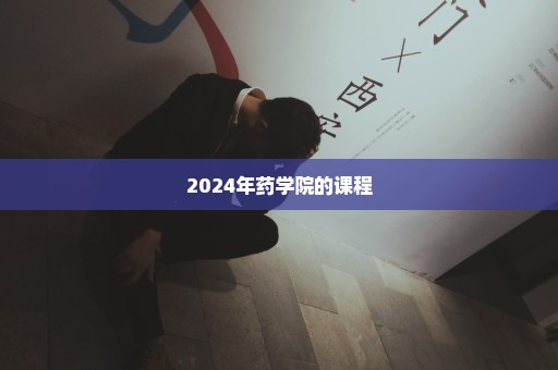 2024年药学院的课程