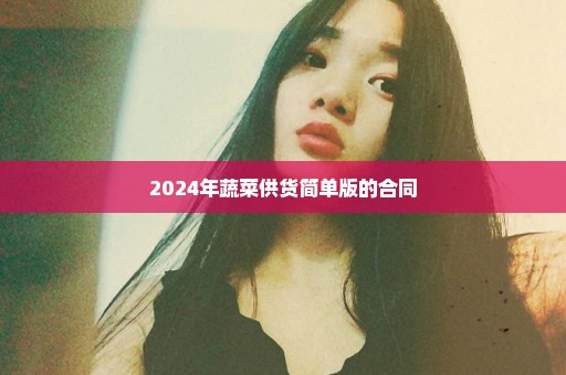 2024年蔬菜供货简单版的合同