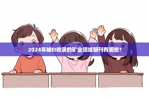 2024年被EI收录的矿业领域期刊有哪些?