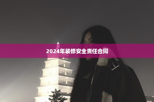 2024年装修安全责任合同