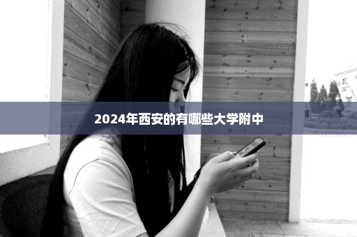 2024年西安的有哪些大学附中