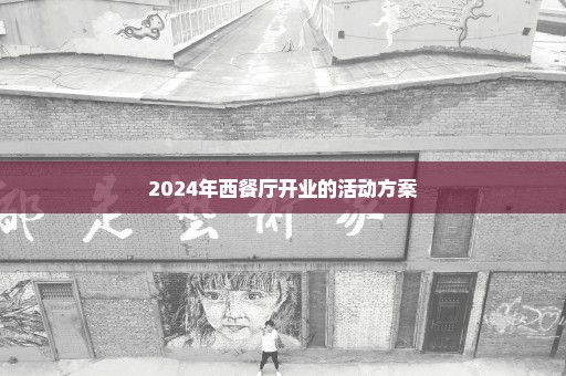 2024年西餐厅开业的活动方案