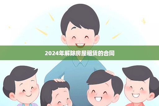 2024年解除房屋租赁的合同