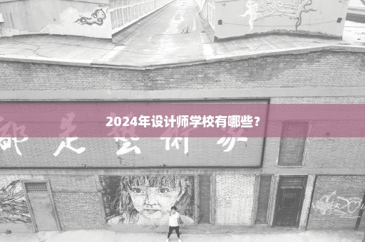 2024年设计师学校有哪些？