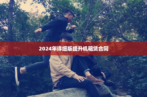 2024年详细版提升机租赁合同