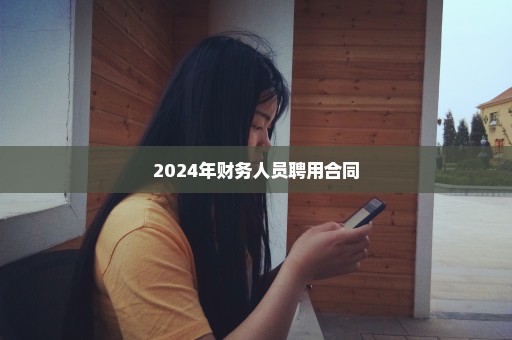 2024年财务人员聘用合同