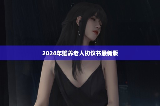 2024年赡养老人协议书最新版