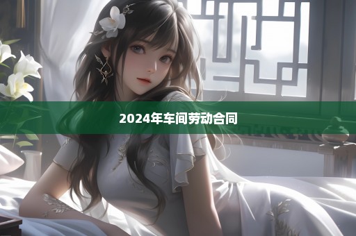 2024年车间劳动合同