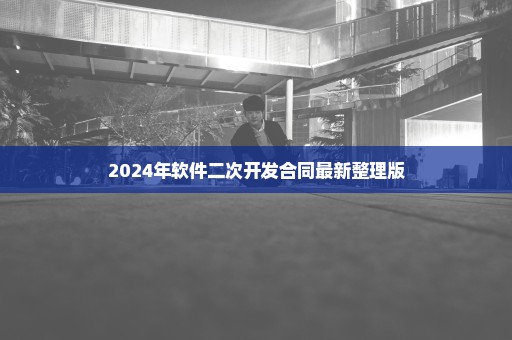 2024年软件二次开发合同最新整理版