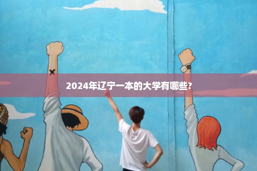 2024年辽宁一本的大学有哪些?