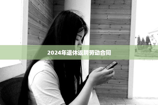 2024年退休返聘劳动合同