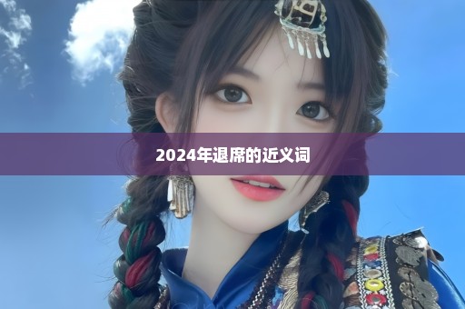 2024年退席的近义词