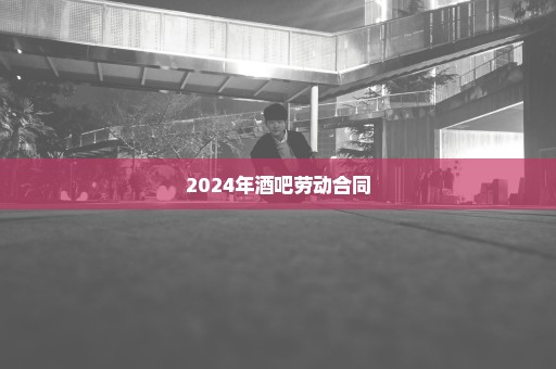 2024年酒吧劳动合同