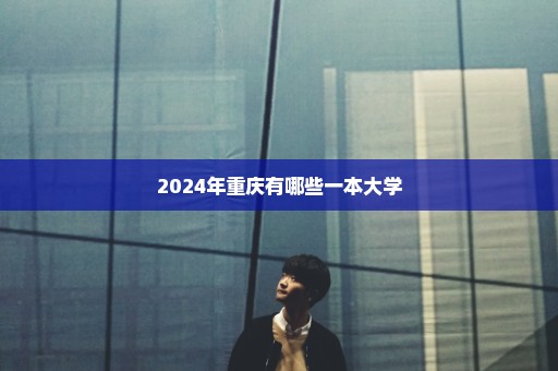 2024年重庆有哪些一本大学