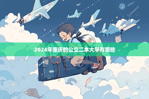 2024年重庆的公立二本大学有哪些