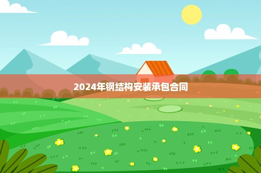 2024年钢结构安装承包合同