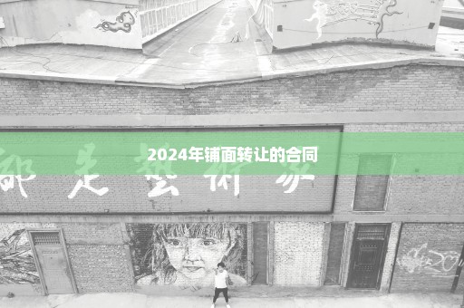 2024年铺面转让的合同