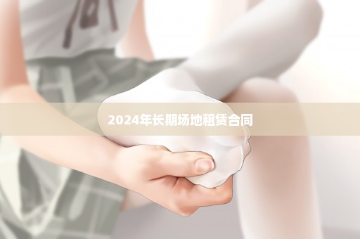 2024年长期场地租赁合同