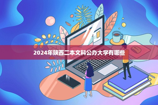 2024年陕西二本文科公办大学有哪些