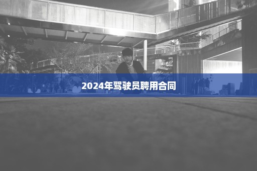 2024年驾驶员聘用合同