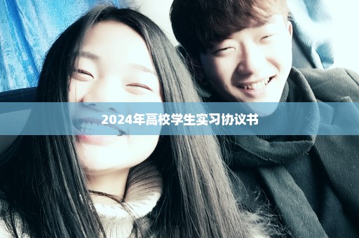 2024年高校学生实习协议书