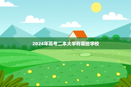 2024年高考二本大学有哪些学校