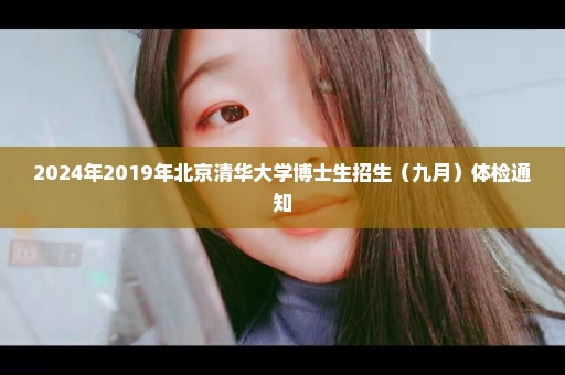 2024年2019年北京清华大学博士生招生（九月）体检通知