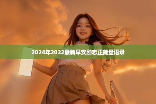 2024年2022最新早安励志正能量语录