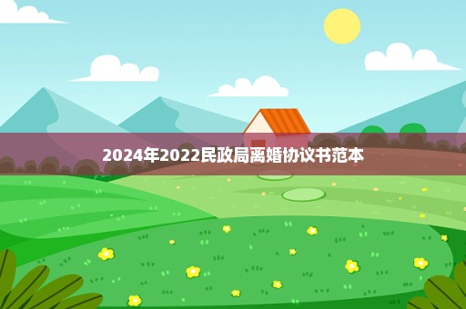 2024年2022民政局离婚协议书范本