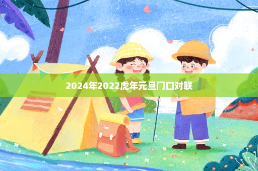 2024年2022虎年元旦门口对联