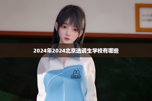 2024年2024北京选调生学校有哪些