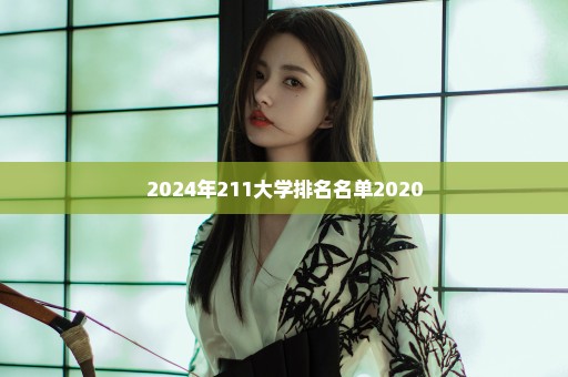 2024年211大学排名名单2020