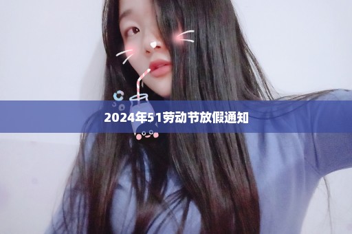 2024年51劳动节放假通知