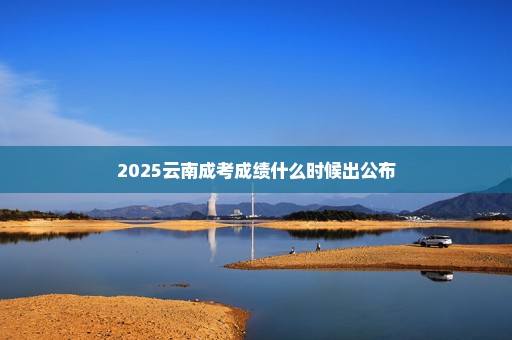 2025云南成考成绩什么时候出公布