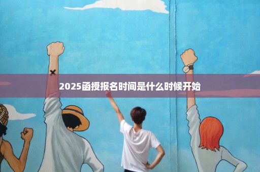 2025函授报名时间是什么时候开始