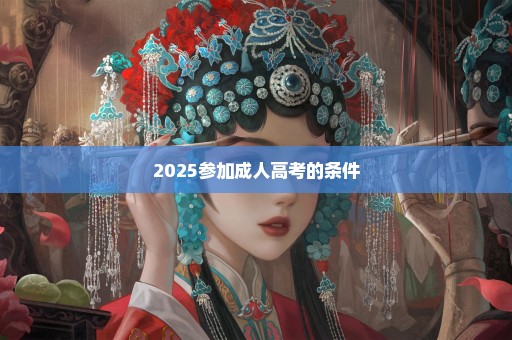 2025参加成人高考的条件