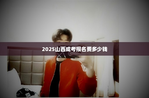 2025山西成考报名费多少钱