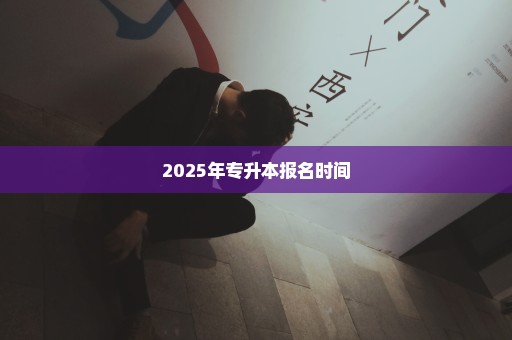 2025年专升本报名时间