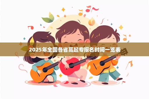 2025年全国各省高起专报名时间一览表