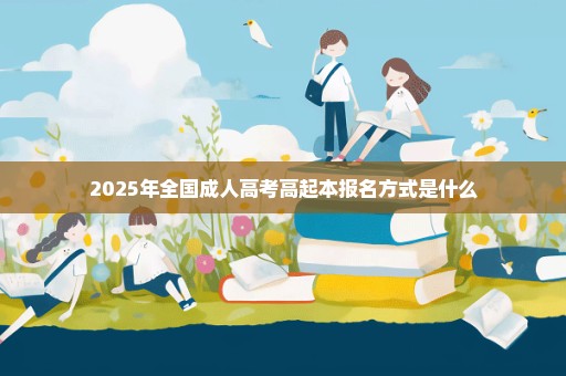 2025年全国成人高考高起本报名方式是什么