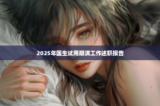 2025年医生试用期满工作述职报告