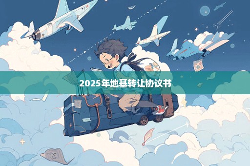 2025年地基转让协议书