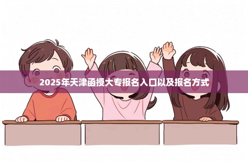 2025年天津函授大专报名入口以及报名方式