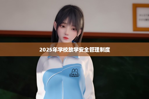 2025年学校放学安全管理制度