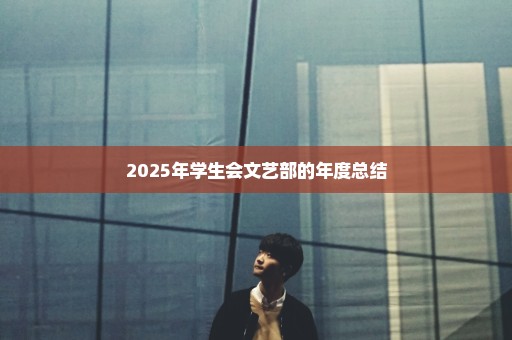 2025年学生会文艺部的年度总结