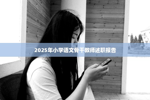 2025年小学语文骨干教师述职报告